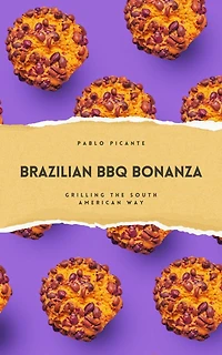 Brazilian BBQ Bonanza: Grilling the South American Way