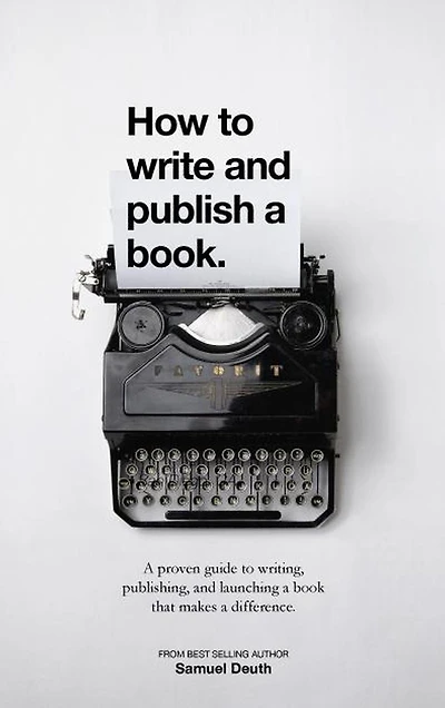 How To Write and Publish a Book.: A Proven Guide to Writing, Publishing, and Launching a Book that Makes a Difference. (Ministry & Leadership Development, #1)