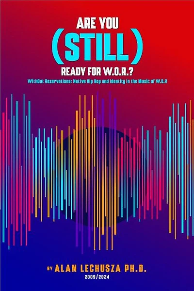 Are You (Still) Ready For W.O.R.?: Without Reservations: Native Hip Hop and Identity the Music of W.O.R.