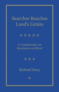 Searcher Reaches Land's Limits, Volume 1: A Commentary on Revelations of Mind Sections 1-3 (Understanding Self & Mind)
