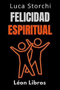 Felicidad Espiritual - Encuentra Tu Felicidad Interior (Colección Vida Equilibrada, #39)