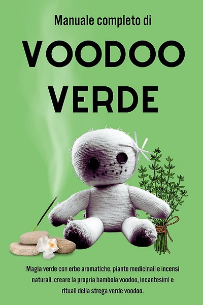 Manuale completo di Voodoo Verde: Magia verde con erbe aromatiche, piante medicinali e incensi naturali