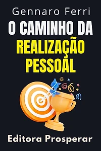 O Caminho Da Realização Pessoal - Aprenda Estratégias Eficazes Para Viver Uma Vida Plena E Significativa (Coleção Inteligência Emocional, #15)