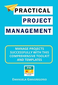 PRACTICAL PROJECT MANAGEMENT: Manage Projects Successfully with this Comprehensive Toolkit and Templates