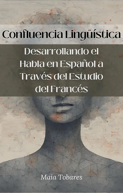 Confluencia Lingüística: Desarrollando el Habla en Español a Través del Estudio del Francés