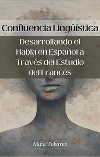 Confluencia Lingüística: Desarrollando el Habla en Español a Través del Estudio del Francés