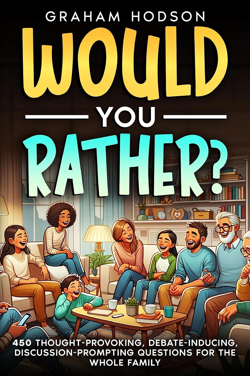 Would You Rather.? 450 thought-provoking, debate-inducing, discussion-prompting questions for the whole family