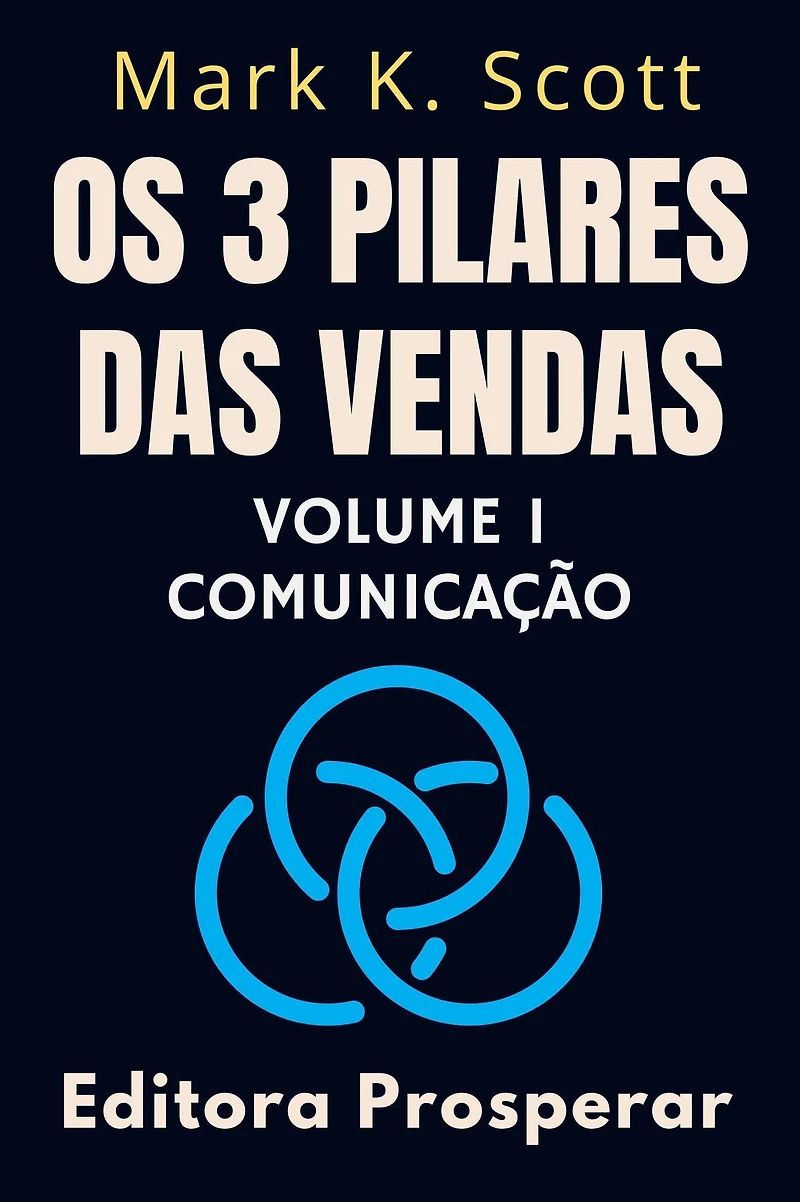 Os 3 Pilares Das Vendas - Volume 1 - Comunicação (Coleção Liberdade Financeira, #1)