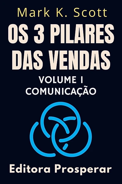 Os 3 Pilares Das Vendas - Volume 1 - Comunicação (Coleção Liberdade Financeira, #1)