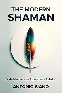 The Modern Shaman: Guida Sciamanica per Abbondanza e Relazioni