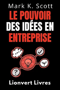 Le Pouvoir Des Idées En Entreprise (Collection Liberté Financière, #2)