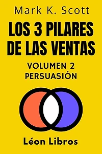 Los 3 Pilares De Las Ventas Volumen 2 - Persuasión (Colección Libertad Financiera, #2)