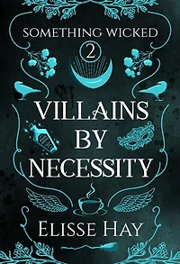 Villains by Necessity (Something Wicked, #2)