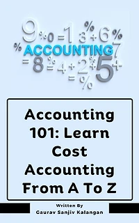 Accounting 101: Learn Cost Accounting From A To Z