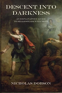 Descent Into Darkness: An Explanatory Guide To Shakespeare's Macbeth (Shakespeare In Detail, #2)