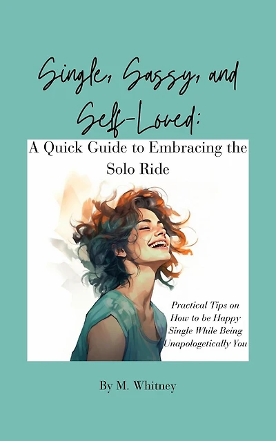 Single, Sassy, and Self-Loved: A Quick Guide to Embracing the Solo Ride