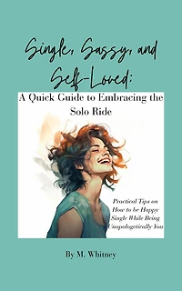 Single, Sassy, and Self-Loved: A Quick Guide to Embracing the Solo Ride