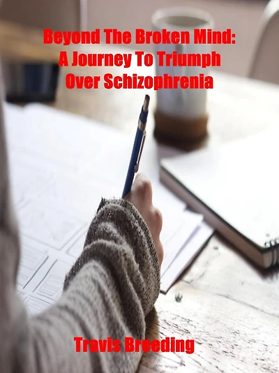 Beyond the Broken Mind: A Journey to Triumph Over Schizophrenia