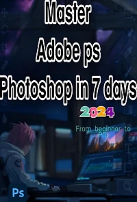 Master Adobe ps Photoshop in 7 days From Beginner to Pro