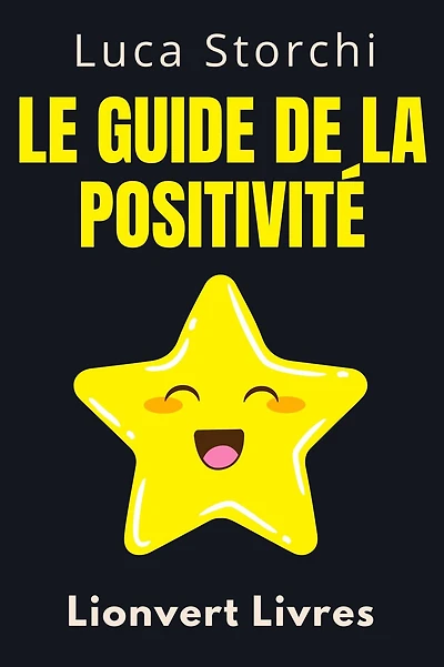 Le Guide De La Positivité - ?Découvrez Les Secrets D'une Vie Bien Remplie (Collection Vie Équilibrée, #27)