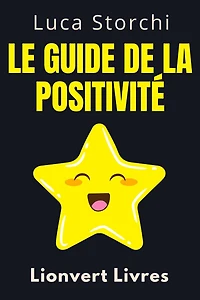 Le Guide De La Positivité - ?Découvrez Les Secrets D'une Vie Bien Remplie (Collection Vie Équilibrée, #27)