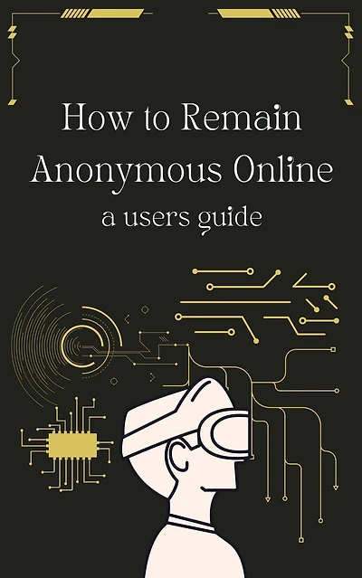 How to Remain Anonymous Online: A Users Guide Updated