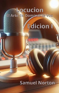 Locucion- El Arte de Dominar La Voz (VOZ, RADIO, MICROFONO, AUDIFONOS, RESENTACIONES, PRENSA, ESTACION DE RADIO., #2)