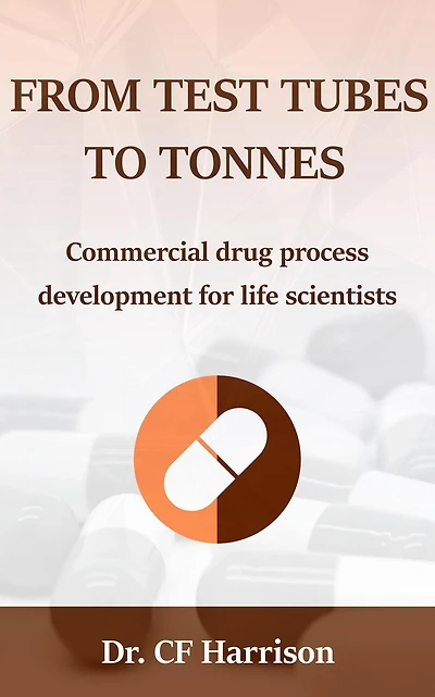 From Test Tubes to Tonnes: Commercial Drug Process Development for Life Scientists (Life After Science, #4)