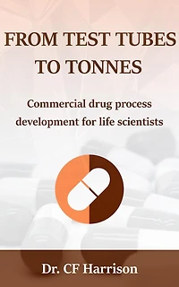 From Test Tubes to Tonnes: Commercial Drug Process Development for Life Scientists (Life After Science, #4)