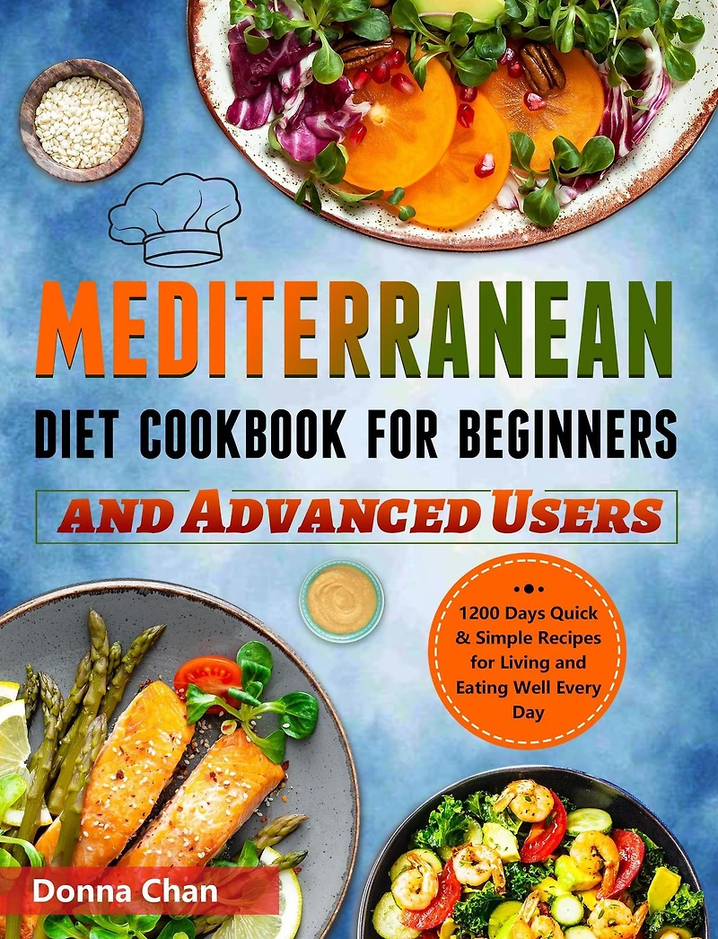 Mediterranean Diet Cookbook for Beginners and Advanced Users: 1200 Days Quick & Simple Recipes for Living and Eating Well Every Day