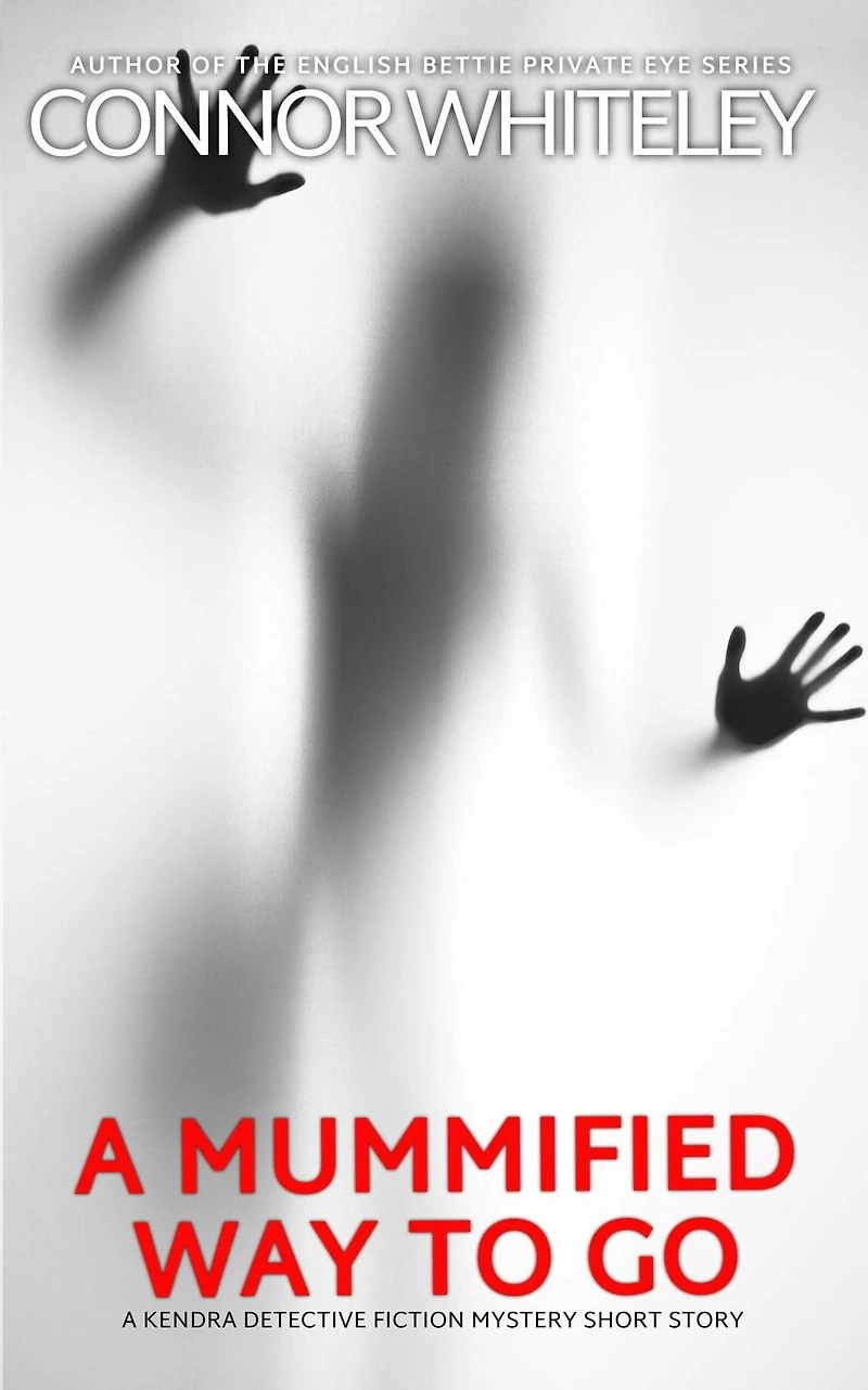 A Mummified Way To Go: Kendra Detective Fiction Mystery Short Story