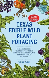 Texas Edible Wild Plant Foraging Beginner Foraging Field Guide for Finding, Identifying, Harvesting, and Preparing Edible Wild Food