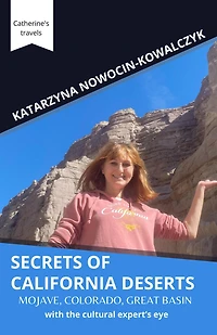 Secrets of California Deserts; Mojave, Colorado, Great Basin with the cultural expert's eye (Catherine's travels)