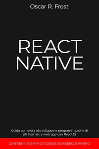 React Native: Guida Completa allo Sviluppo e Programmazione di Siti Internet e Web App con ReactJS. Contiene Esempi di Codice ed Esercizi Pratici.