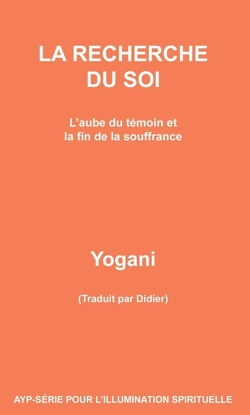 la Recherche du Soi - L'aube témoin et fin de souffrance (AYP SÉRIE POUR L'ILLUMINATION SPIRITUELLE, #7)