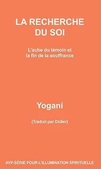 la Recherche du Soi - L'aube témoin et fin de souffrance (AYP SÉRIE POUR L'ILLUMINATION SPIRITUELLE, #7)