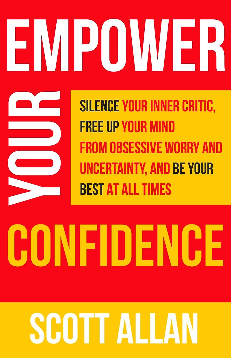 Empower Your Confidence: Silence Inner Critic, Free Up Mind from Obsessive Worry and Uncertainty, Be Best at All Times (Pathways to Mastery Series, #3)