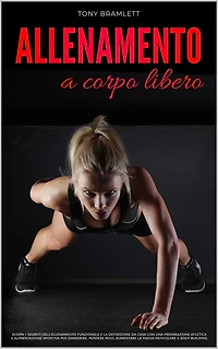 Allenamento a Corpo Libero: Scopri i Segreti dell'Allenamento Funzionale e la Definizione da Casa con una Preparazione Atletica e Alimentazione Sportiva per la Massa Muscolare e il Body Building