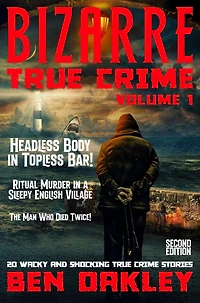 Bizarre True Crime Volume 1: 20 Wacky & Shocking Stories