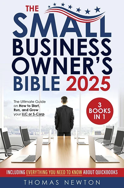 The Small Business Owner's Bible: [3 in 1] The Ultimate Guide on How to Start, Run, and Grow your LLC or S-Corp Including Everything You Need to Know About Quickbooks