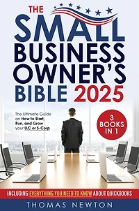 The Small Business Owner's Bible: [3 in 1] The Ultimate Guide on How to Start, Run, and Grow your LLC or S-Corp Including Everything You Need to Know About Quickbooks