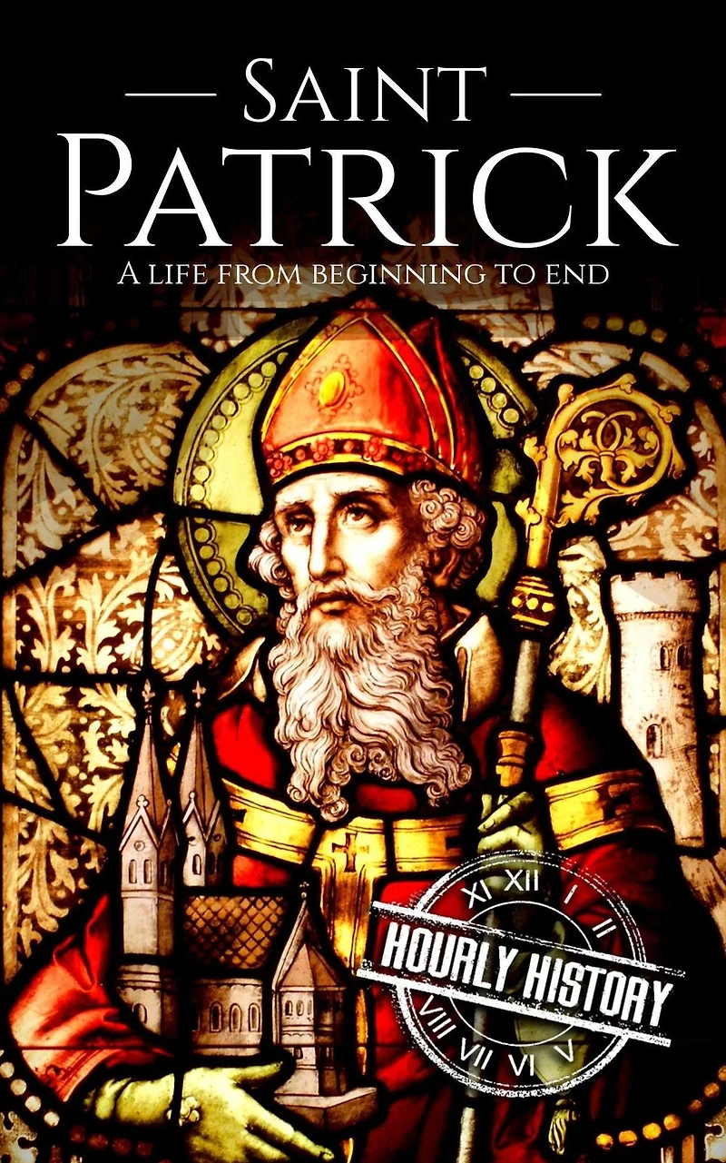 Saint Patrick: A Life from Beginning to End (History of Ireland)