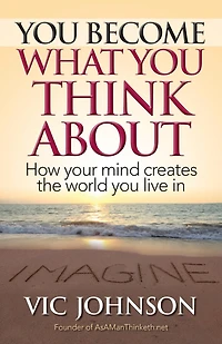 You Become What Think About: How Your Mind Creates The World Live