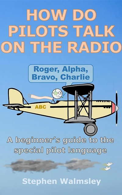 How Do Pilots Talk On The Radio: A beginner's guide to the special pilot language (Kids Flight School Series, #3)