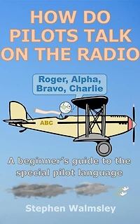 How Do Pilots Talk On The Radio: A beginner's guide to the special pilot language (Kids Flight School Series, #3)