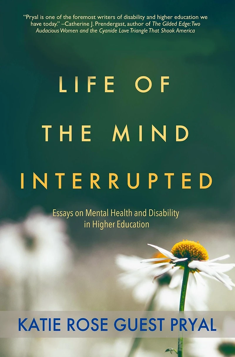 Life of the Mind Interrupted: Essays on Mental Health and Disability Higher Education