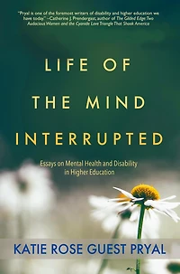 Life of the Mind Interrupted: Essays on Mental Health and Disability Higher Education