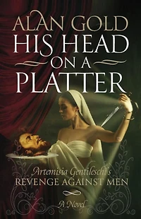 His Head on a Platter - Artemisia Gentileschi's Revenge against Men