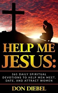 Help Me Jesus: 365 Daily Spiritual Devotions to Men Meet, Date, and Attract Women: