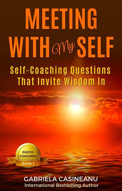 Meeting With My Self: Self-coaching questions that invite wisdom (Photo-Coaching)